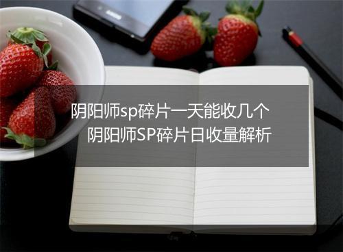 阴阳师sp碎片一天能收几个　阴阳师SP碎片日收量解析