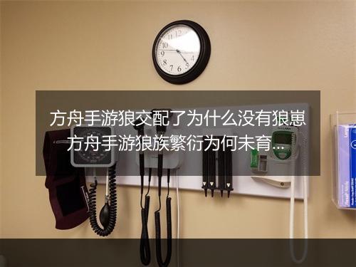 方舟手游狼交配了为什么没有狼崽　方舟手游狼族繁衍为何未育幼崽