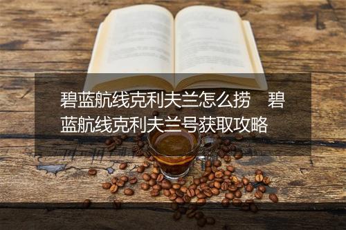 碧蓝航线克利夫兰怎么捞　碧蓝航线克利夫兰号获取攻略