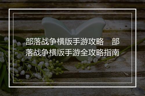 部落战争横版手游攻略 部落战争横版手游全攻略指南