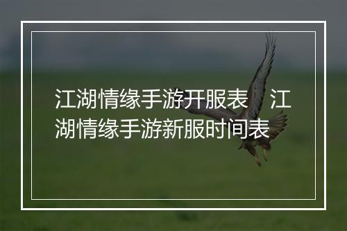 江湖情缘手游开服表　江湖情缘手游新服时间表