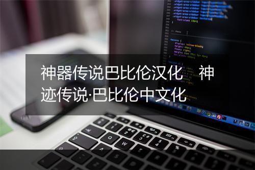 神器传说巴比伦汉化　神迹传说·巴比伦中文化