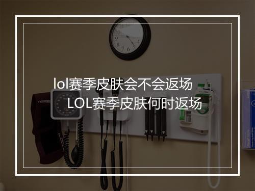 lol赛季皮肤会不会返场　LOL赛季皮肤何时返场