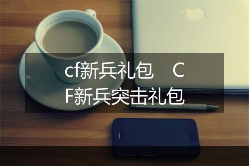 cf新兵礼包　CF新兵突击礼包