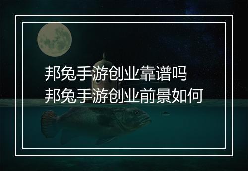 邦兔手游创业靠谱吗　邦兔手游创业前景如何