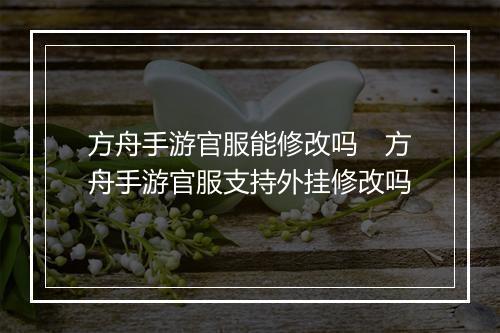 方舟手游官服能修改吗　方舟手游官服支持外挂修改吗