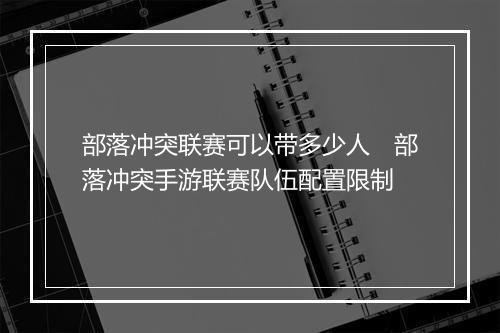 部落冲突联赛可以带多少人　部落冲突手游联赛队伍配置限制