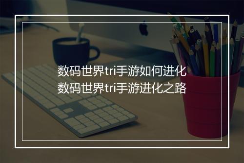 数码世界tri手游如何进化　数码世界tri手游进化之路
