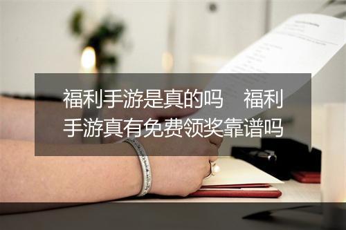 福利手游是真的吗　福利手游真有免费领奖靠谱吗
