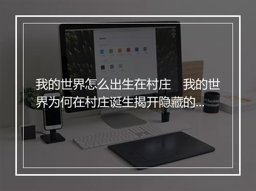 我的世界怎么出生在村庄　我的世界为何在村庄诞生揭开隐藏的真相