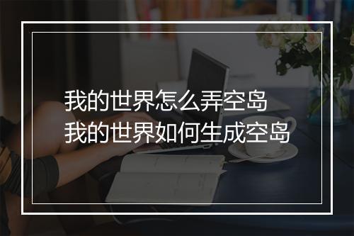 我的世界怎么弄空岛　我的世界如何生成空岛