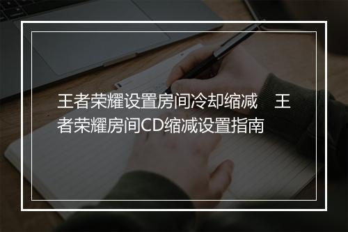 王者荣耀设置房间冷却缩减　王者荣耀房间CD缩减设置指南
