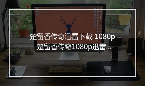 楚留香传奇迅雷下载 1080p　楚留香传奇1080p迅雷资源