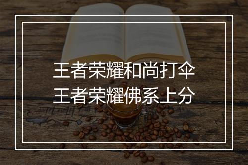 王者荣耀和尚打伞　王者荣耀佛系上分