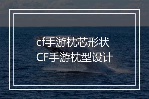 cf手游枕芯形状　CF手游枕型设计