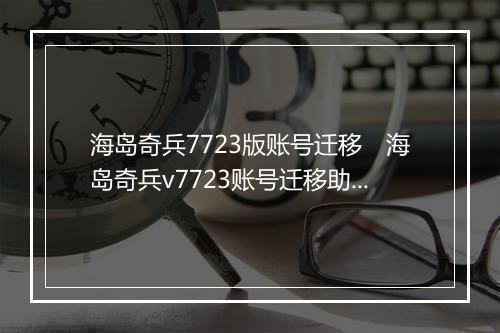 海岛奇兵7723版账号迁移　海岛奇兵v7723账号迁移助手