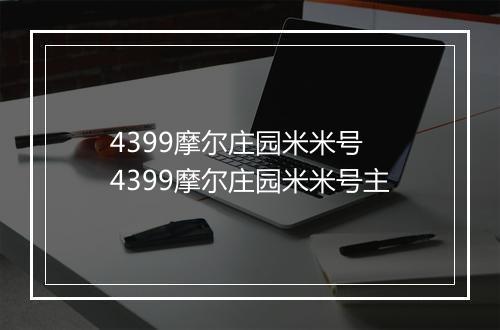4399摩尔庄园米米号　4399摩尔庄园米米号主