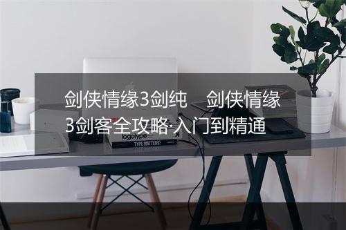 剑侠情缘3剑纯　剑侠情缘3剑客全攻略·入门到精通