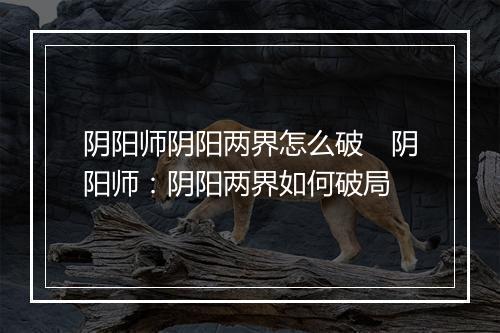 阴阳师阴阳两界怎么破　阴阳师：阴阳两界如何破局