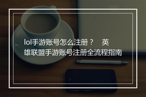 lol手游账号怎么注册？　英雄联盟手游账号注册全流程指南